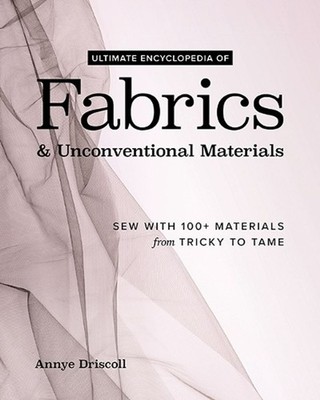 Ultimate Encyclopedia of Fabrics & Unconventional Materials: Sew with 100+ Mater