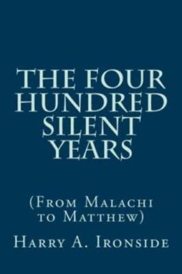 The Four Hundred Silent Years: (From Malachi To Matthew)