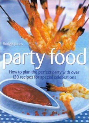 Party Food: How to Plan the Perfect Party with Over 120 Recipes 
