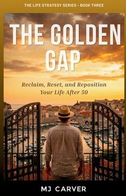 The Golden Gap: Reclaim, Reset, and Reposition Your Life After 50 by Mj Carver P