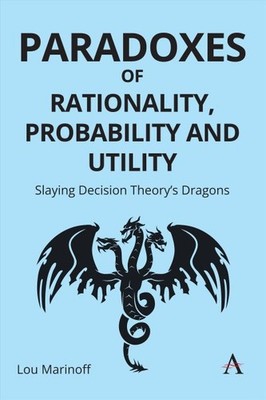 Paradoxes of Rationality, Probability and Utility : Slaying Decision Theory s...