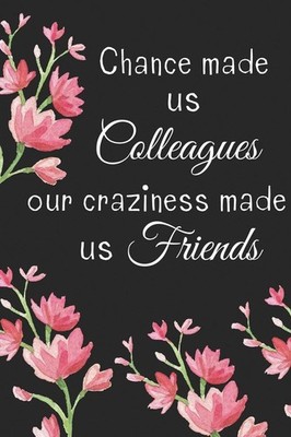 Chance Made Us Colleagues Our Craziness Made Us Friends: Best Fr