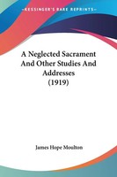 James Hope Moulton | A Neglected Sacrament And Other Studies And Addresses...