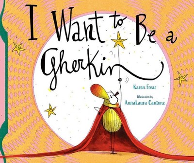 I Want to Be a Gherkin! by Karen Frear Hardcover Book
