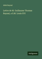Abbé Raynal | Lettre De M. Guillaume Thomas Raynal, A S.M. Louis XVI | Buch