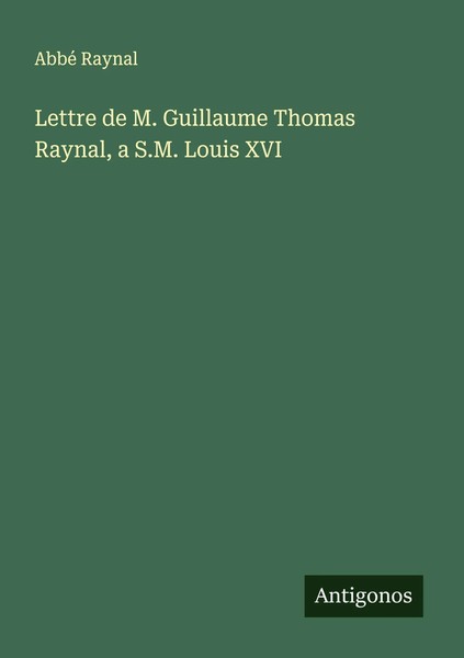 Abbé Raynal | Lettre De M. Guillaume Thomas Raynal, A S.M. Louis XVI | Buch-image