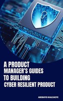 Adebayo Kalejaiye | A Product Manager's Guide To Building Cyber-Resilient...