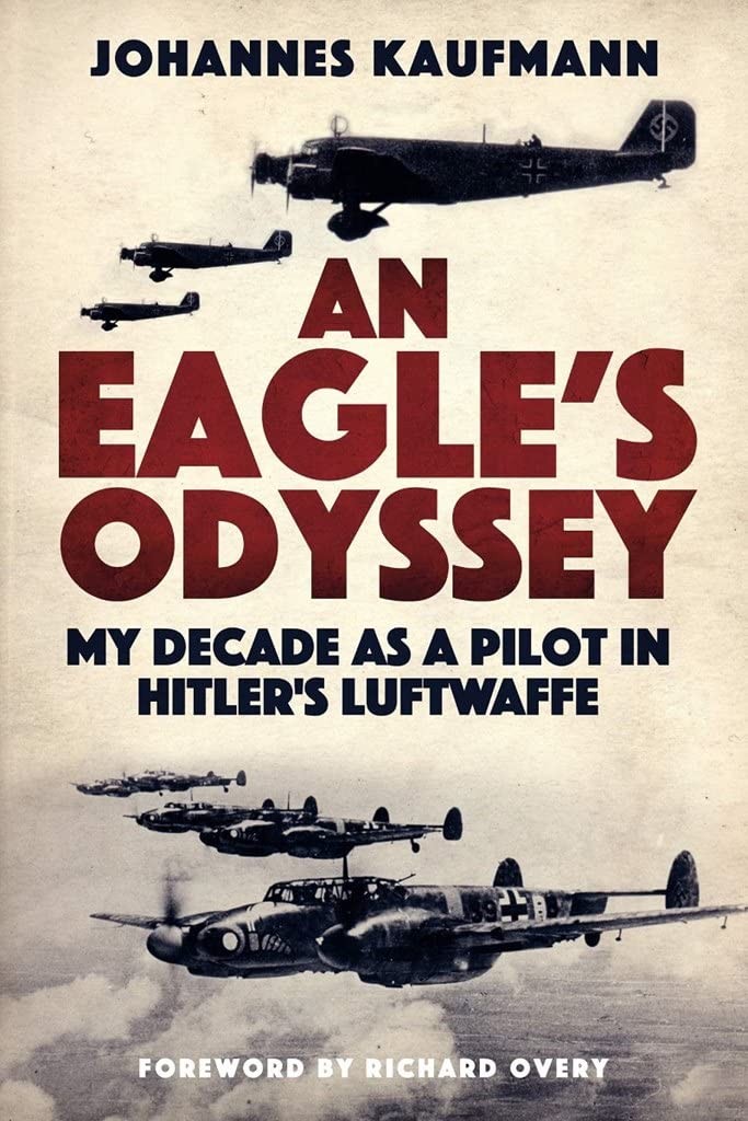 An Eagle's Odyssey: My Decade as a Pilot in Hitler's Luftwaffe, Kaufmann, Johann