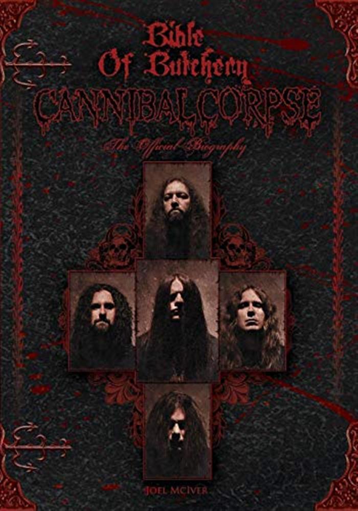 Bible of butchery : cannibal corpse: cannibal corpse: the official biograp...