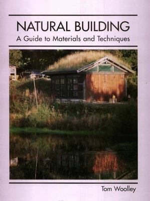 Natural Building: A Guide to Materials and Techniques by Woolley, Tom