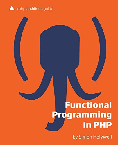 Functional Programming in PHP: a php[architect] guide By Simon H