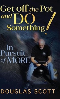 Get Off the Pot and Do Something: In Pursuit of More by Douglas L. Scott (Englis