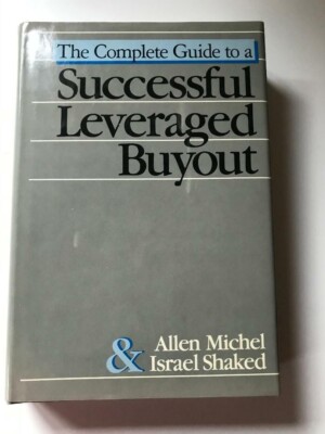 The Complete Guide to a Successful Leveraged Buyout, A. Michel/I. Shaked 1988 HC