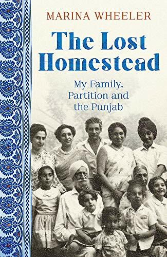 THE LOST HOMESTEAD: My Family, Partition and the Punjab By Marina Wheeler