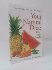 Your Natural Diet: Alive Raw Foods by T. C. Fry; David Klein