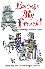 Excuse My French: Fluent Français without the faux pas by Waes, Jean-Christophe 
