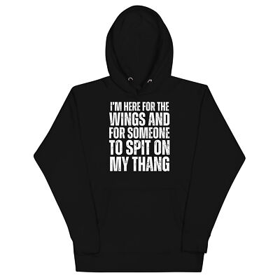 I'm Here for the Wings and for Someone To Spit Sexual Adult Humor Hoodie
