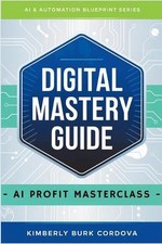 Digital Mastery Guide: AI Profit Masterclass by Kimberly Burk Cordova Paperback