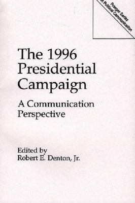 The 1996 Presidential Campaign: A Communication Perspective (Praeger Series in P