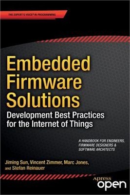 Embedded Firmware Solutions: Development Best Practices for the Internet of Thin