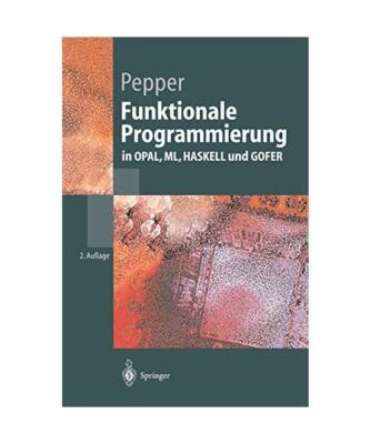 Funktionale Programmierung: in OPAL, ML, HASKELL und GOFER, Peter Pepper