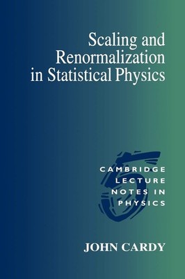 Scaling and Renormalization in Statistical Physics by John Cardy