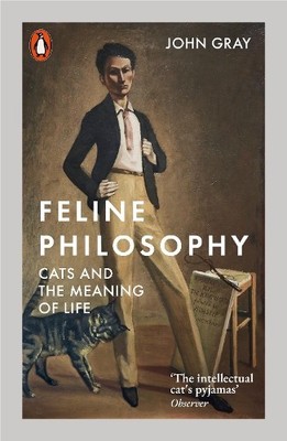 Feline Philosophy: Cats and the Meaning ..., Gray, John