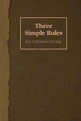 Three Simple Rules for Christian Living : A Six-Week Study for Ad