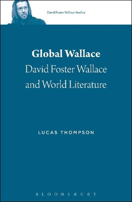 Global Wallace: David Foster Wallace and World Literature by Dr. Lucas Thompson 