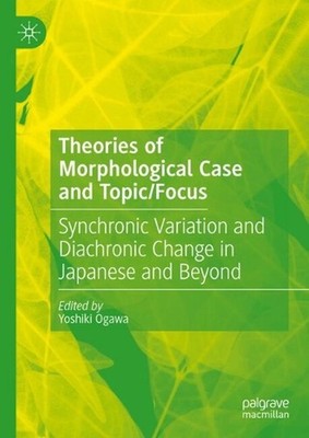 Theories of Morphological Case and Topic/Focus: Synchronic Variation and Diachro