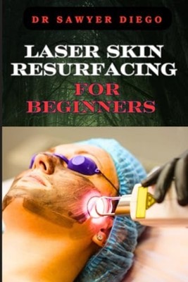 Laser Skin Resurfacing for Beginners Comprehensive Guid -  NEW SAWYER. DIEGO 202