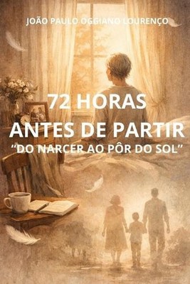 72 Horas Antes de Partir: Do Nascer Ao P?e Do Sol by Jo?o Paulo Oggiano Lourenco