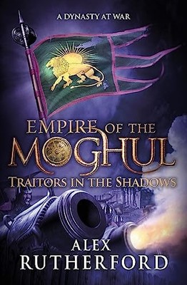 Empire of the Moghul: Traitors in the Shadows by Alex Rutherford NEW