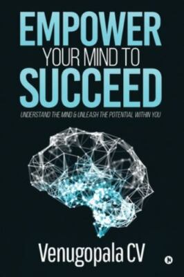 Empower Your Mind to Succeed: Understand the Mind & Unleash the Potential Wit...
