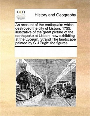 An Account of the Earthquake Which Destroyed the City of Lisbon, 1755: Illustrat