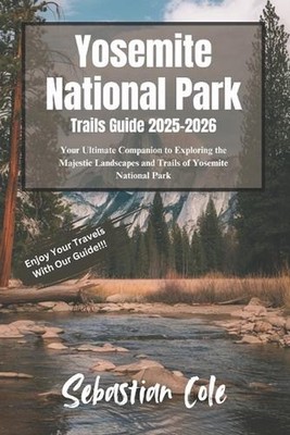 Yosemite National Park Trails Guide 2025-2026: Your Ultimate Companion to Explor