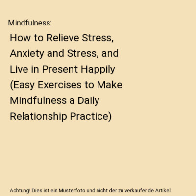 Mindfulness: How to Relieve Stress, Anxiety and Stress, and Live in Present Happ