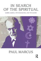 In Search Of The Spiritual Gabriel Marcel, Psychoanalysis And The Sacred Marcus