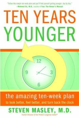 Ten Years Younger : The Amazing Ten Week Plan to Look Better, Feel Better,...
