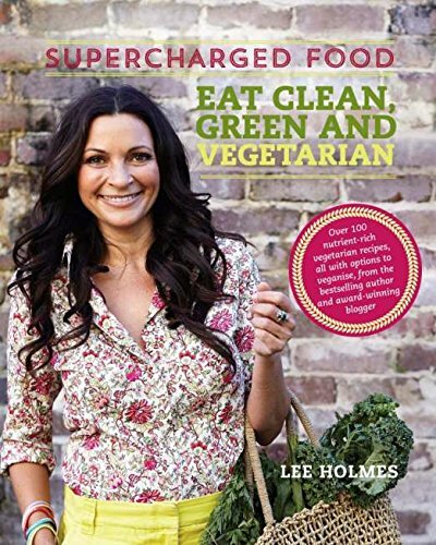 Supercharged Food Eat Clean, Green and Vegetarian By Lee Holmes