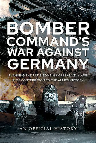 Bomber Command's War Against Germany : Planning the RAF's Bombing Offensive ...