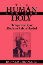 The Human and the Holy – The Spirituality of Abraham Joshua Heschel Moore