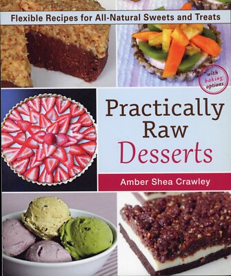 Practically Raw Desserts : Flexible Recipes All-Natural Sweets & Treats - NEW