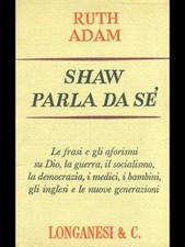SHAW PARLA DI SE' SAGGISTICA RUTH ADAM LONGANESI & C. 1971