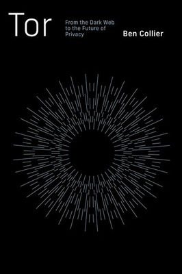 Tor: From the Dark Web to the Future of Privacy by Ben Collier Paperback Book