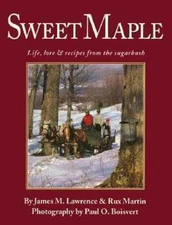 Sweet Maple: Life, Lore and Recipes from the Sugarbush