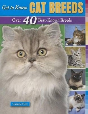 Get to Know Cat Breeds: Over 40 Best-Known Breeds by Gabriele Metz (English) Pap
