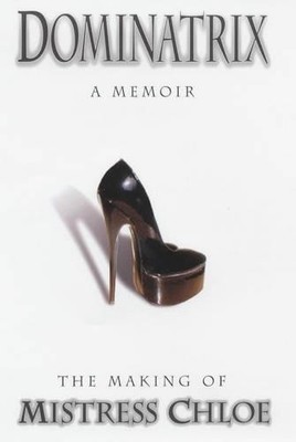 Dominatrix: The Making of Mistress Chloe by Mistress Chloe 0755310136 The Fast