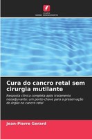 Cura Do Cancro Retal Sem Cirurgia Mutilante Jean-Pierre Gerard