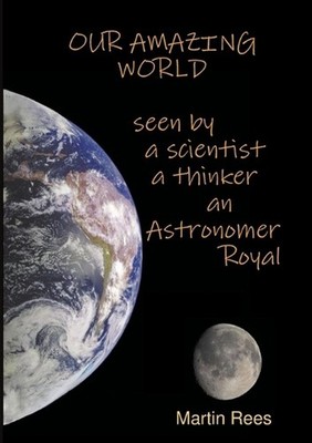 Our amazing world Seen by a scientist, a thinker, an Astronomer Royal by Lord Ma
